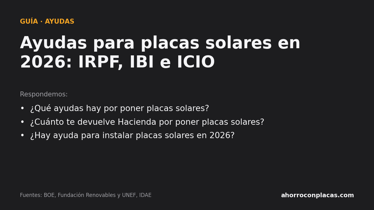 Ayudas para placas solares en 2026: IRPF, IBI e ICIO. Preguntas que responde la guía: ¿Qué ayudas hay por poner placas solares? ¿Cuánto te devuelve Hacienda por poner placas solares? ¿Hay ayuda para instalar placas solares en 2026?