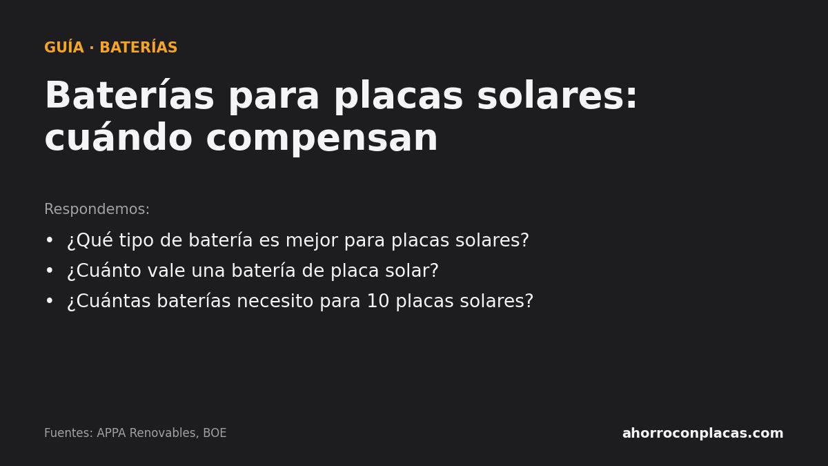 Baterías para placas solares: cuándo compensan. Preguntas que responde la guía: ¿Qué tipo de batería es mejor para placas solares? ¿Cuánto vale una batería de placa solar? ¿Cuántas baterías necesito para 10 placas solares?